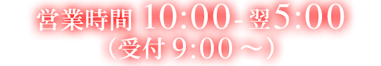 営業時間10:00-翌5:00（受付9:00〜）